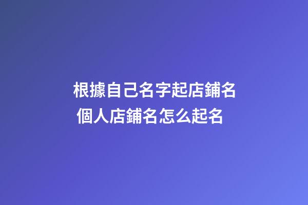 根據自己名字起店鋪名 個人店鋪名怎么起名-第1張-店鋪起名-玄機派